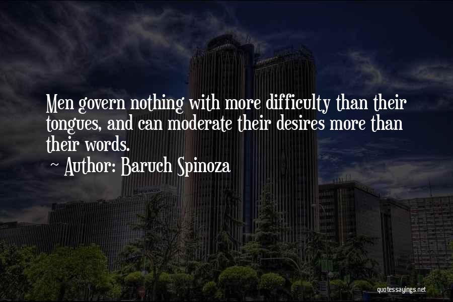 Baruch Spinoza Quotes: Men Govern Nothing With More Difficulty Than Their Tongues, And Can Moderate Their Desires More Than Their Words.