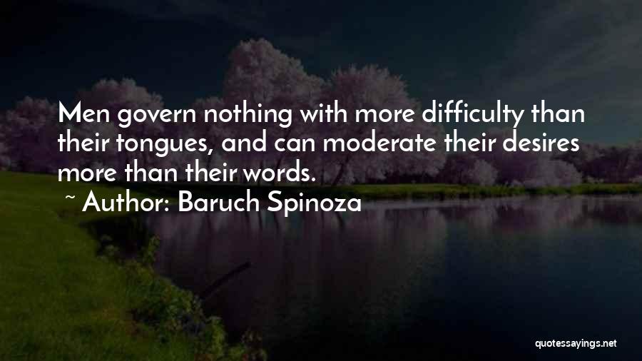 Baruch Spinoza Quotes: Men Govern Nothing With More Difficulty Than Their Tongues, And Can Moderate Their Desires More Than Their Words.
