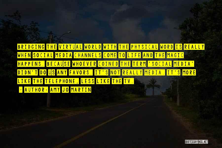 Amy Jo Martin Quotes: Bridging The Virtual World With The Physical Word Is Really When Social Media Channels Come To Life And The Magic