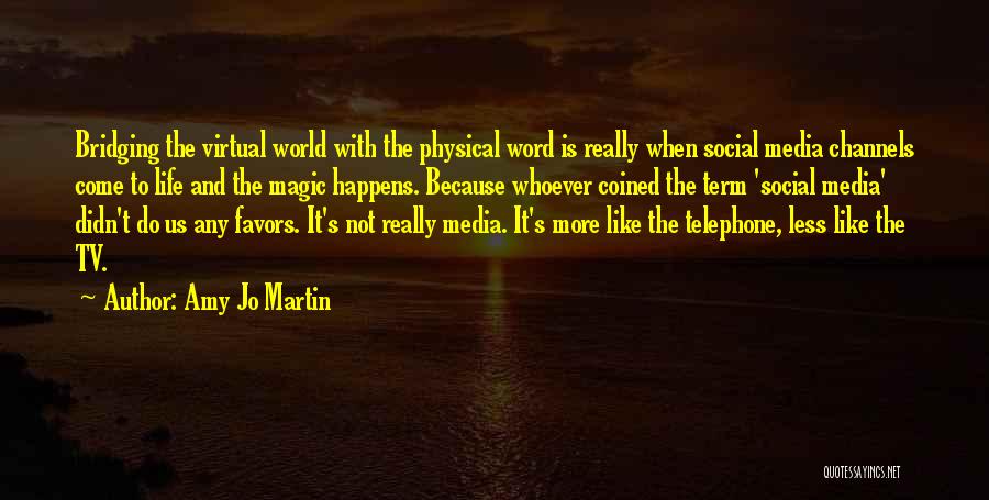 Amy Jo Martin Quotes: Bridging The Virtual World With The Physical Word Is Really When Social Media Channels Come To Life And The Magic