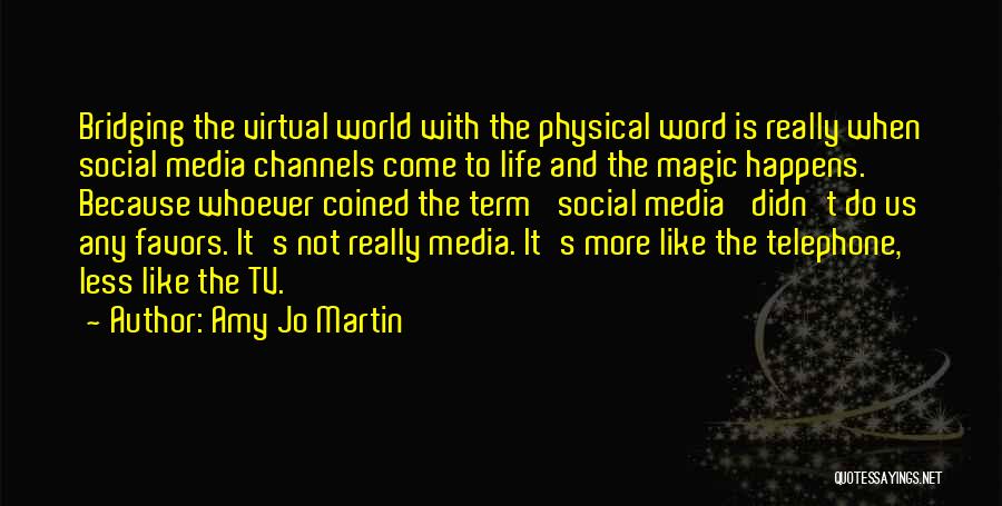 Amy Jo Martin Quotes: Bridging The Virtual World With The Physical Word Is Really When Social Media Channels Come To Life And The Magic