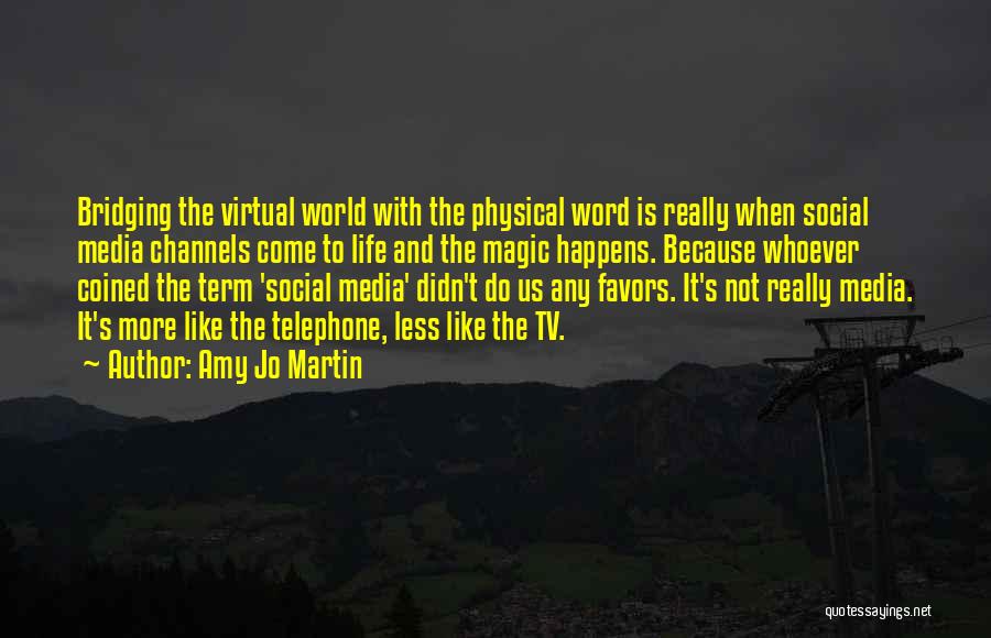 Amy Jo Martin Quotes: Bridging The Virtual World With The Physical Word Is Really When Social Media Channels Come To Life And The Magic