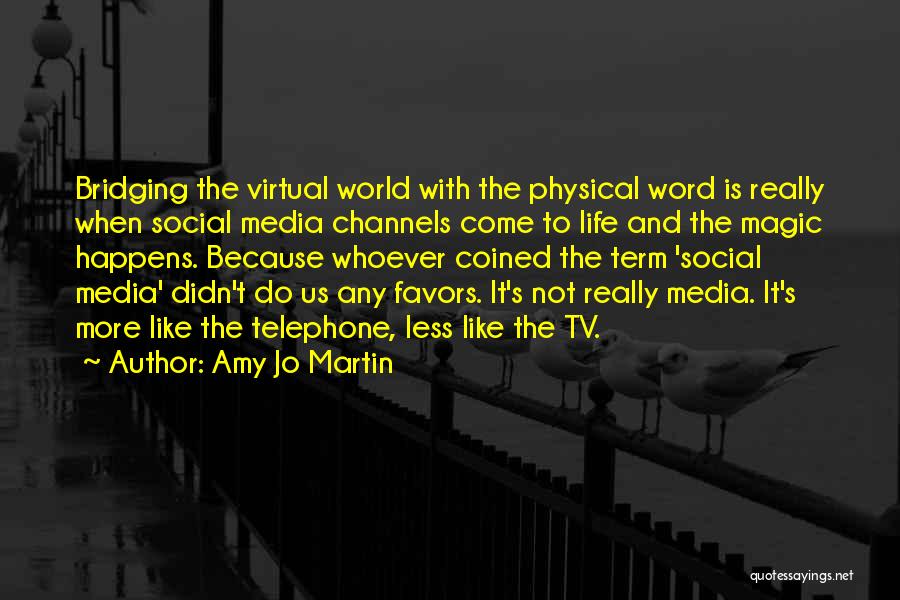 Amy Jo Martin Quotes: Bridging The Virtual World With The Physical Word Is Really When Social Media Channels Come To Life And The Magic