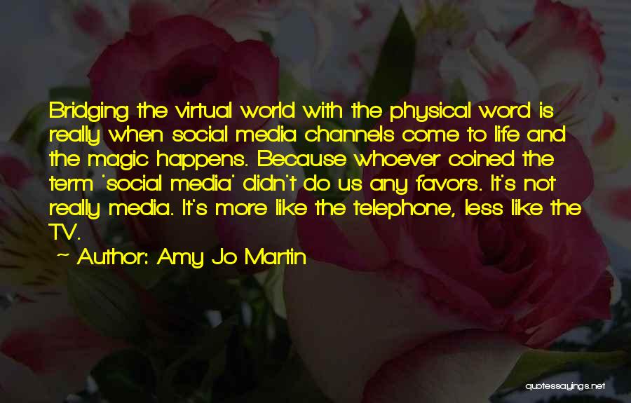 Amy Jo Martin Quotes: Bridging The Virtual World With The Physical Word Is Really When Social Media Channels Come To Life And The Magic