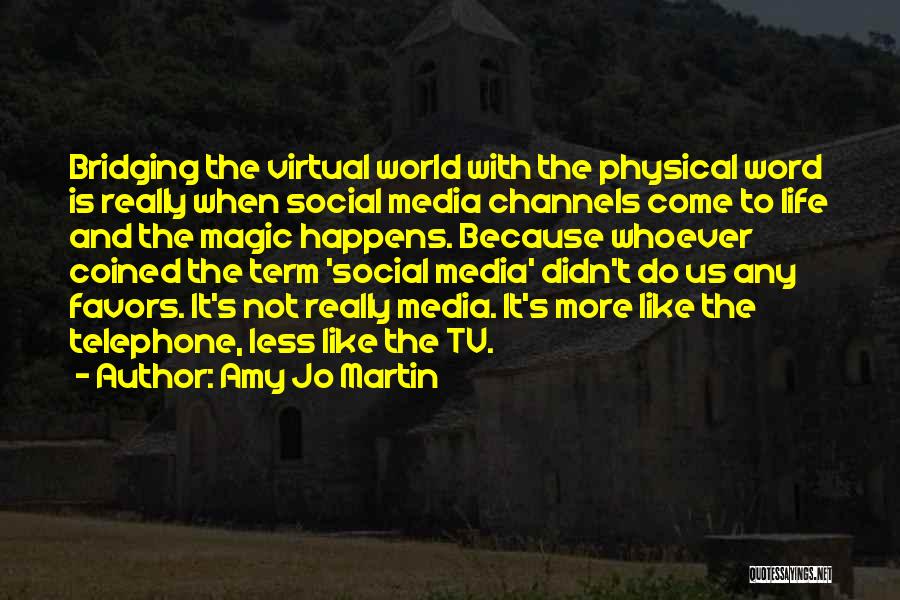 Amy Jo Martin Quotes: Bridging The Virtual World With The Physical Word Is Really When Social Media Channels Come To Life And The Magic