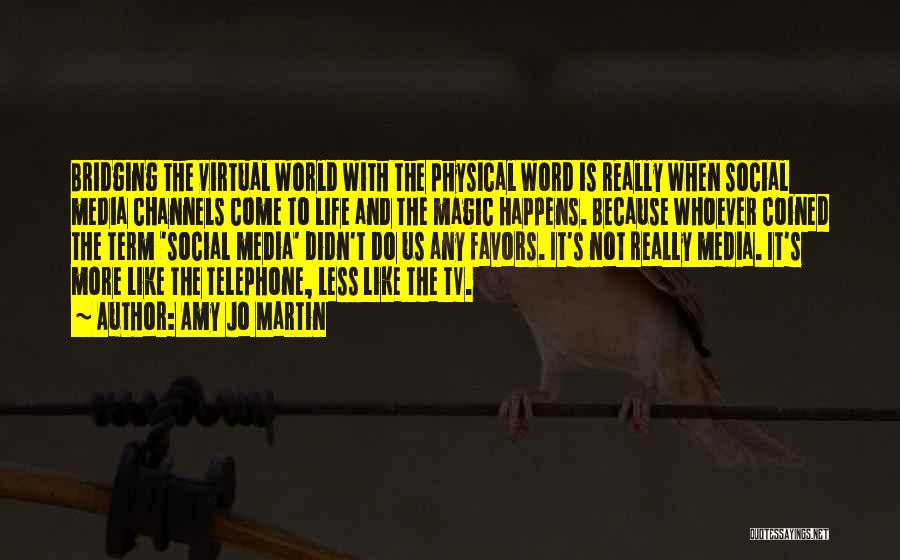 Amy Jo Martin Quotes: Bridging The Virtual World With The Physical Word Is Really When Social Media Channels Come To Life And The Magic