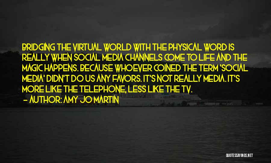 Amy Jo Martin Quotes: Bridging The Virtual World With The Physical Word Is Really When Social Media Channels Come To Life And The Magic