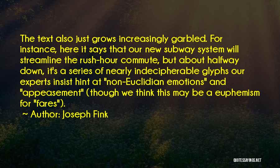 Joseph Fink Quotes: The Text Also Just Grows Increasingly Garbled. For Instance, Here It Says That Our New Subway System Will Streamline The