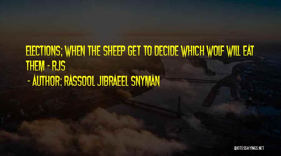 Rassool Jibraeel Snyman Quotes: Elections; When The Sheep Get To Decide Which Wolf Will Eat Them - Rjs