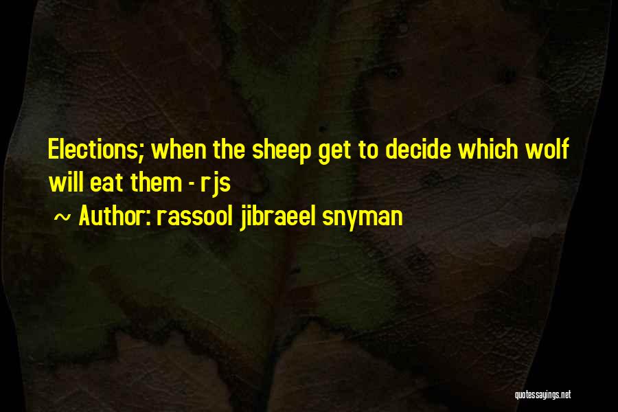 Rassool Jibraeel Snyman Quotes: Elections; When The Sheep Get To Decide Which Wolf Will Eat Them - Rjs