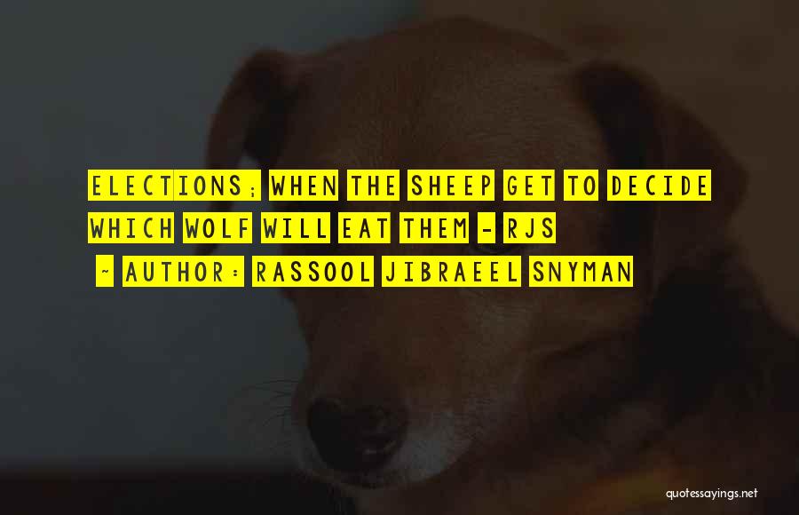 Rassool Jibraeel Snyman Quotes: Elections; When The Sheep Get To Decide Which Wolf Will Eat Them - Rjs