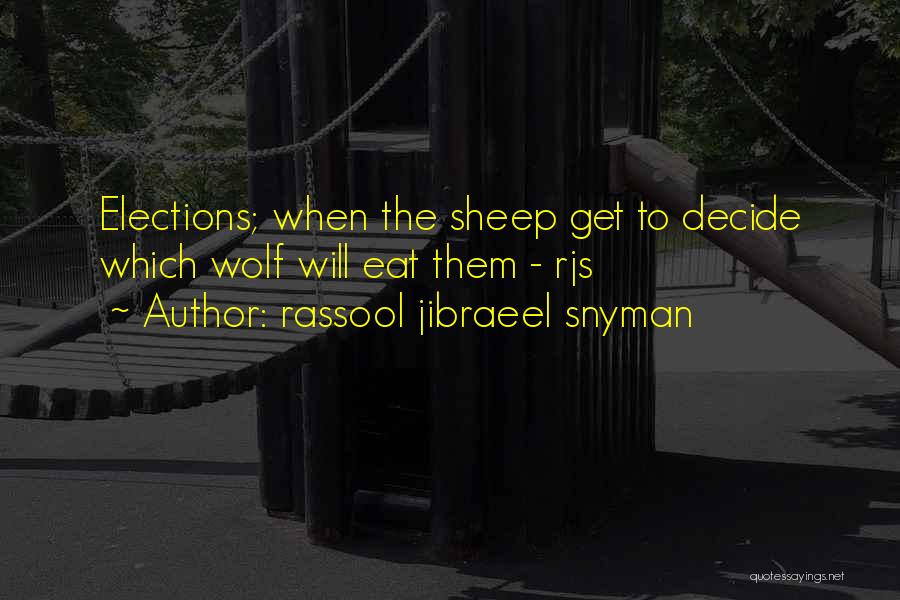 Rassool Jibraeel Snyman Quotes: Elections; When The Sheep Get To Decide Which Wolf Will Eat Them - Rjs