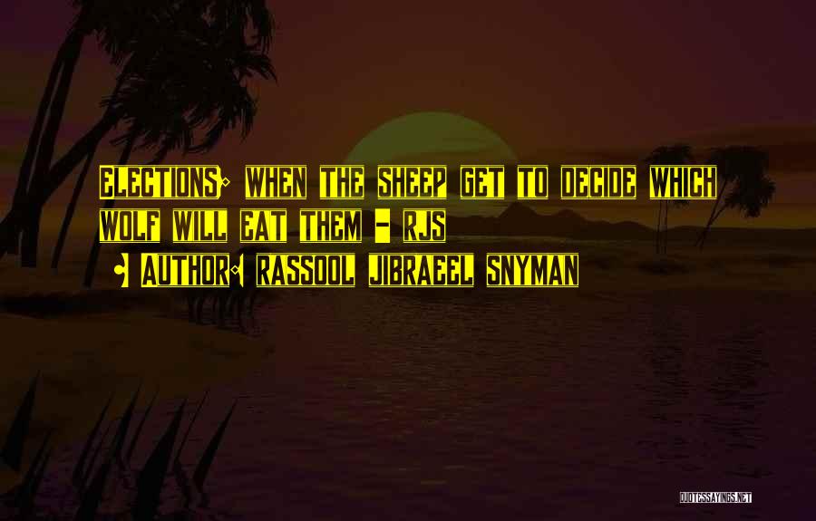 Rassool Jibraeel Snyman Quotes: Elections; When The Sheep Get To Decide Which Wolf Will Eat Them - Rjs