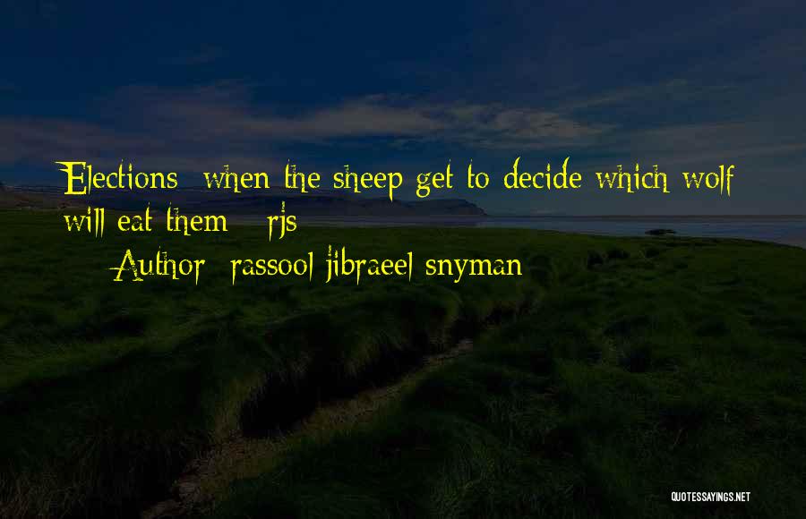 Rassool Jibraeel Snyman Quotes: Elections; When The Sheep Get To Decide Which Wolf Will Eat Them - Rjs