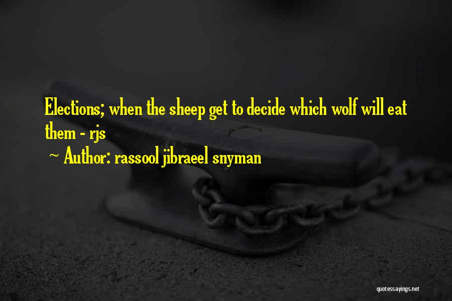 Rassool Jibraeel Snyman Quotes: Elections; When The Sheep Get To Decide Which Wolf Will Eat Them - Rjs