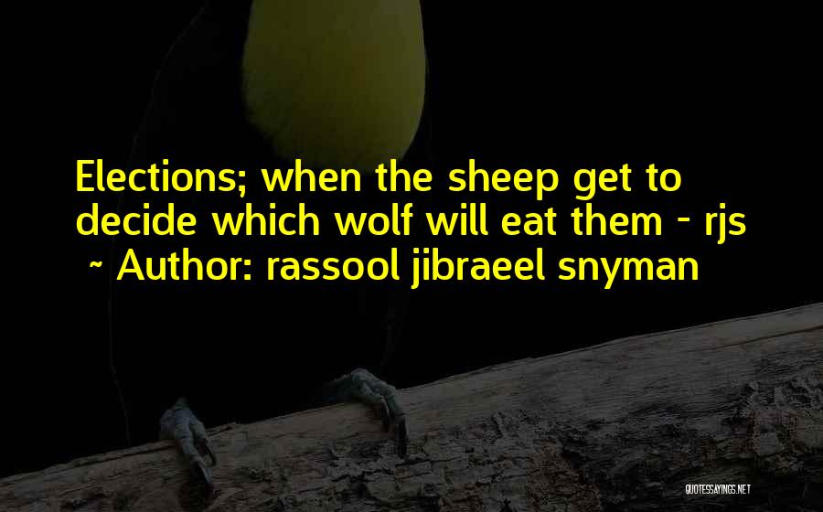 Rassool Jibraeel Snyman Quotes: Elections; When The Sheep Get To Decide Which Wolf Will Eat Them - Rjs