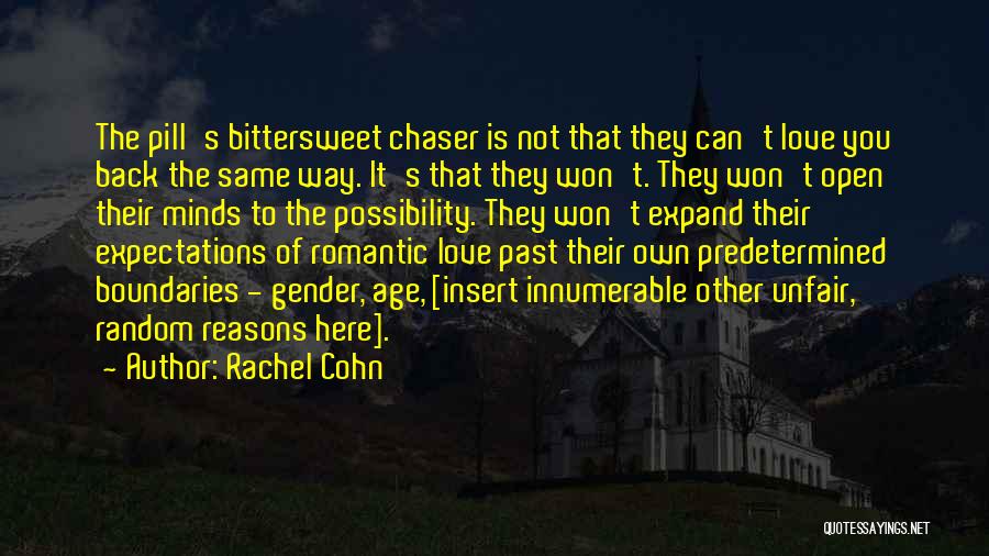 Rachel Cohn Quotes: The Pill's Bittersweet Chaser Is Not That They Can't Love You Back The Same Way. It's That They Won't. They