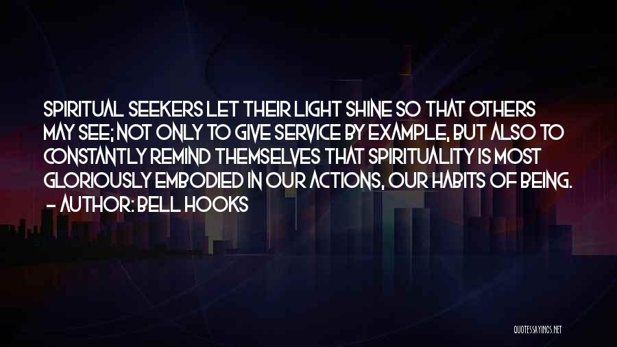 Bell Hooks Quotes: Spiritual Seekers Let Their Light Shine So That Others May See; Not Only To Give Service By Example, But Also