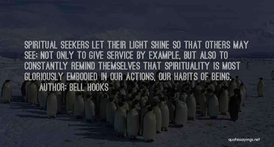 Bell Hooks Quotes: Spiritual Seekers Let Their Light Shine So That Others May See; Not Only To Give Service By Example, But Also