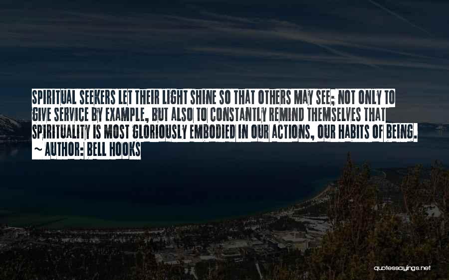 Bell Hooks Quotes: Spiritual Seekers Let Their Light Shine So That Others May See; Not Only To Give Service By Example, But Also