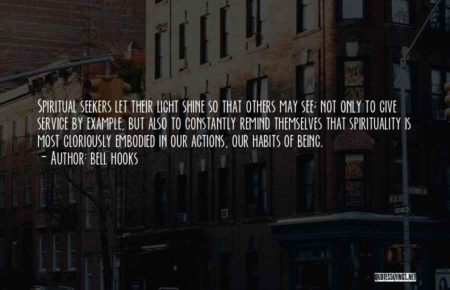Bell Hooks Quotes: Spiritual Seekers Let Their Light Shine So That Others May See; Not Only To Give Service By Example, But Also