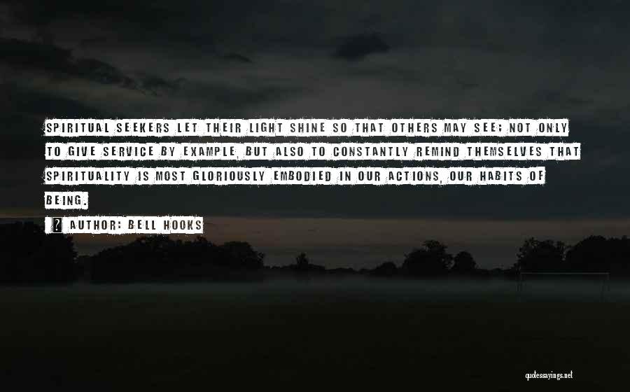 Bell Hooks Quotes: Spiritual Seekers Let Their Light Shine So That Others May See; Not Only To Give Service By Example, But Also