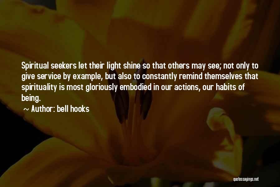 Bell Hooks Quotes: Spiritual Seekers Let Their Light Shine So That Others May See; Not Only To Give Service By Example, But Also