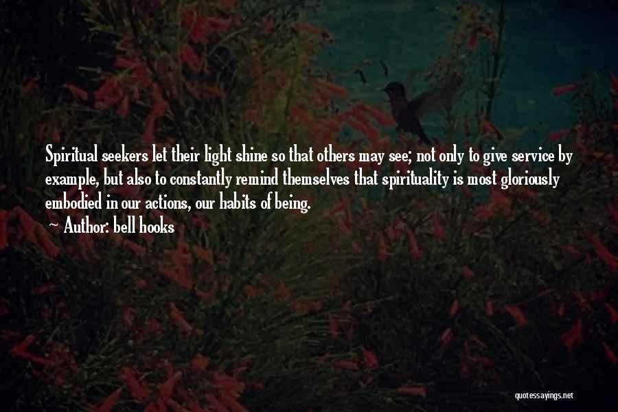 Bell Hooks Quotes: Spiritual Seekers Let Their Light Shine So That Others May See; Not Only To Give Service By Example, But Also
