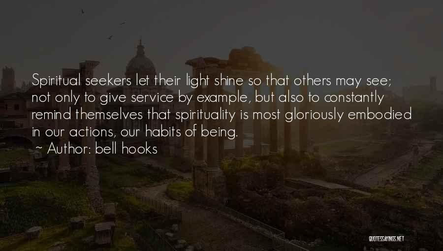 Bell Hooks Quotes: Spiritual Seekers Let Their Light Shine So That Others May See; Not Only To Give Service By Example, But Also