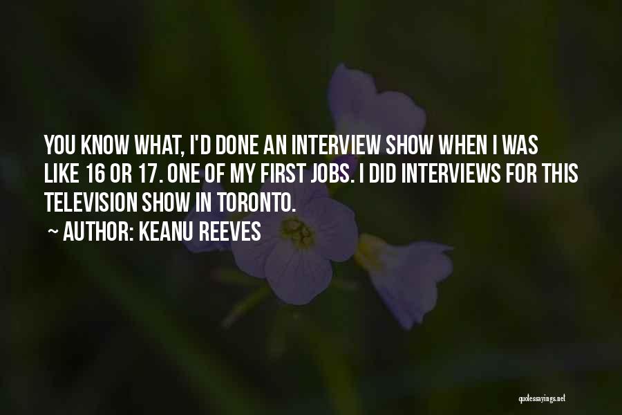 Keanu Reeves Quotes: You Know What, I'd Done An Interview Show When I Was Like 16 Or 17. One Of My First Jobs.