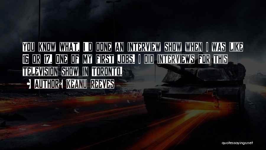 Keanu Reeves Quotes: You Know What, I'd Done An Interview Show When I Was Like 16 Or 17. One Of My First Jobs.