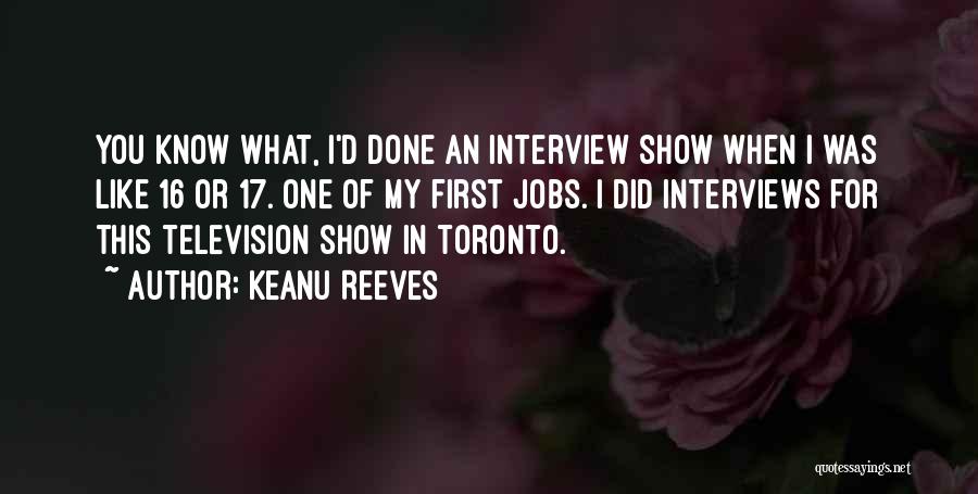 Keanu Reeves Quotes: You Know What, I'd Done An Interview Show When I Was Like 16 Or 17. One Of My First Jobs.