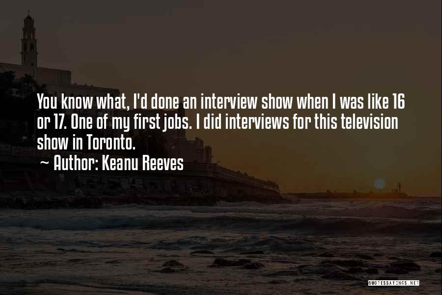 Keanu Reeves Quotes: You Know What, I'd Done An Interview Show When I Was Like 16 Or 17. One Of My First Jobs.