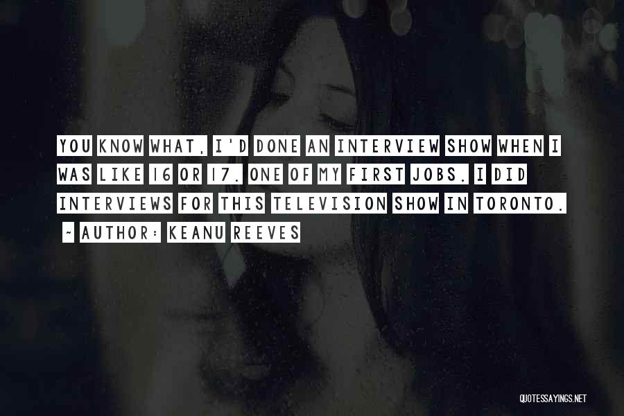 Keanu Reeves Quotes: You Know What, I'd Done An Interview Show When I Was Like 16 Or 17. One Of My First Jobs.