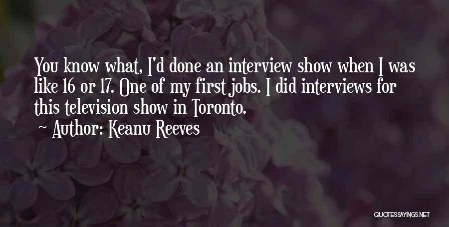 Keanu Reeves Quotes: You Know What, I'd Done An Interview Show When I Was Like 16 Or 17. One Of My First Jobs.