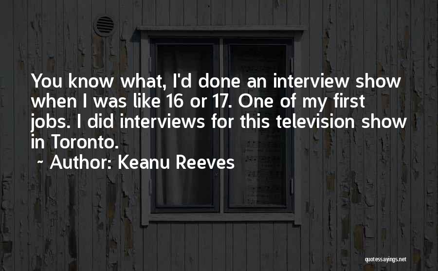 Keanu Reeves Quotes: You Know What, I'd Done An Interview Show When I Was Like 16 Or 17. One Of My First Jobs.