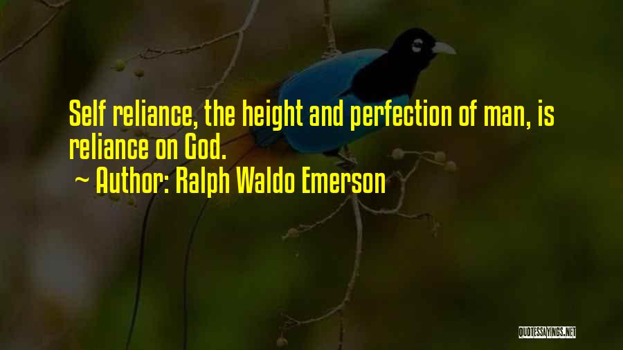 Ralph Waldo Emerson Quotes: Self Reliance, The Height And Perfection Of Man, Is Reliance On God.