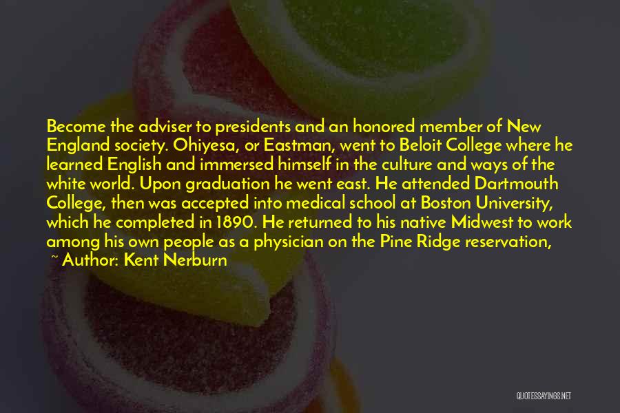 Kent Nerburn Quotes: Become The Adviser To Presidents And An Honored Member Of New England Society. Ohiyesa, Or Eastman, Went To Beloit College