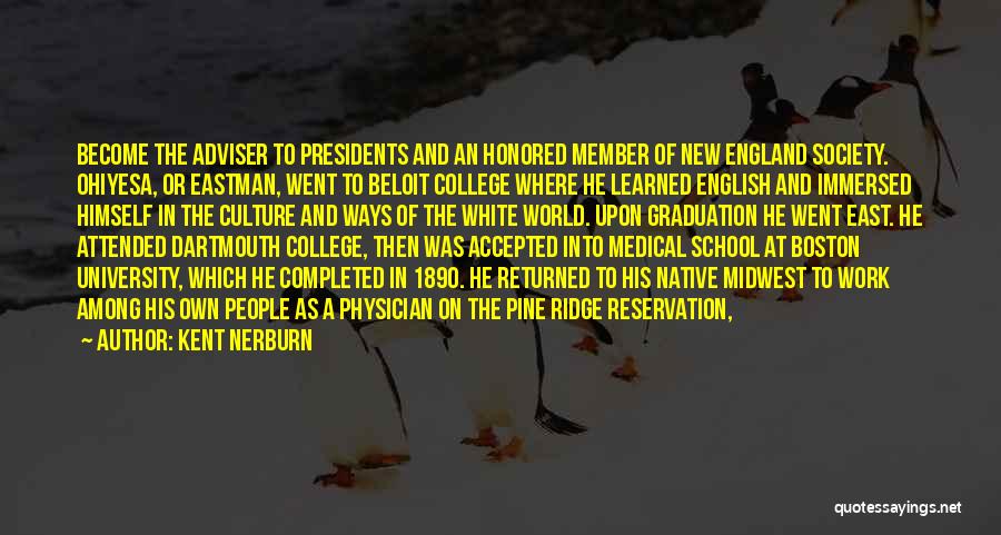 Kent Nerburn Quotes: Become The Adviser To Presidents And An Honored Member Of New England Society. Ohiyesa, Or Eastman, Went To Beloit College