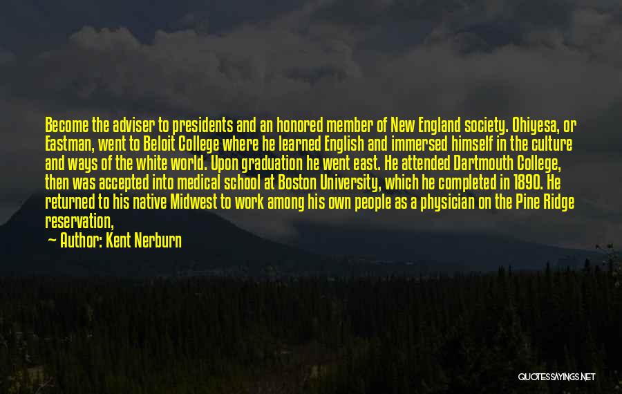 Kent Nerburn Quotes: Become The Adviser To Presidents And An Honored Member Of New England Society. Ohiyesa, Or Eastman, Went To Beloit College