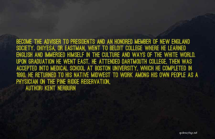 Kent Nerburn Quotes: Become The Adviser To Presidents And An Honored Member Of New England Society. Ohiyesa, Or Eastman, Went To Beloit College