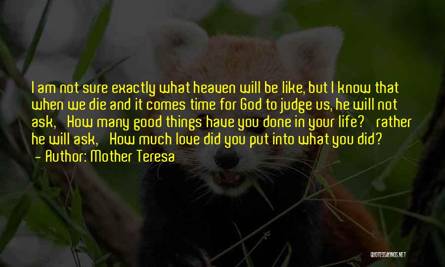 Mother Teresa Quotes: I Am Not Sure Exactly What Heaven Will Be Like, But I Know That When We Die And It Comes