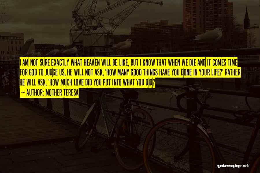 Mother Teresa Quotes: I Am Not Sure Exactly What Heaven Will Be Like, But I Know That When We Die And It Comes