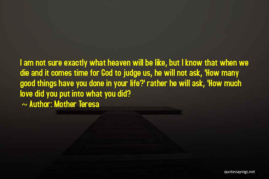 Mother Teresa Quotes: I Am Not Sure Exactly What Heaven Will Be Like, But I Know That When We Die And It Comes