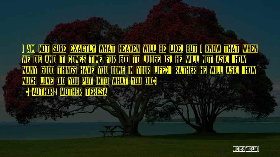 Mother Teresa Quotes: I Am Not Sure Exactly What Heaven Will Be Like, But I Know That When We Die And It Comes