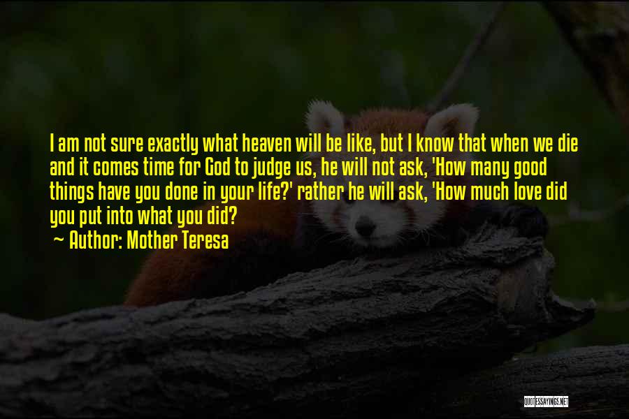 Mother Teresa Quotes: I Am Not Sure Exactly What Heaven Will Be Like, But I Know That When We Die And It Comes