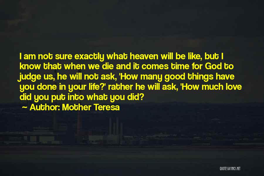 Mother Teresa Quotes: I Am Not Sure Exactly What Heaven Will Be Like, But I Know That When We Die And It Comes