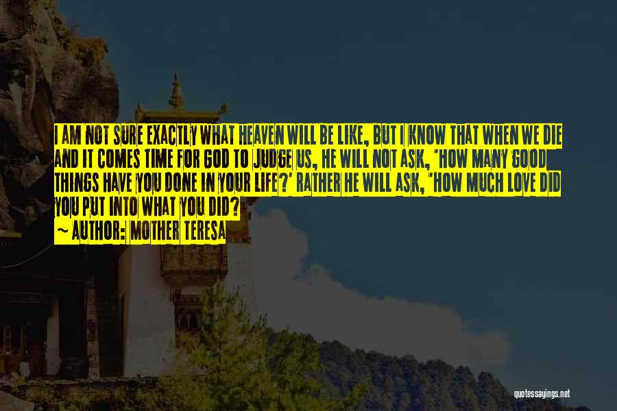 Mother Teresa Quotes: I Am Not Sure Exactly What Heaven Will Be Like, But I Know That When We Die And It Comes