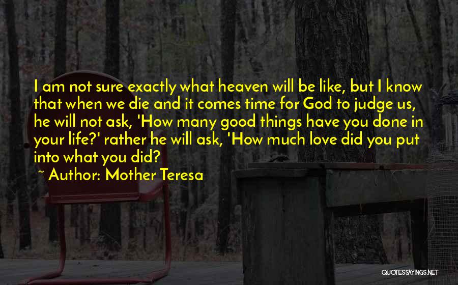 Mother Teresa Quotes: I Am Not Sure Exactly What Heaven Will Be Like, But I Know That When We Die And It Comes