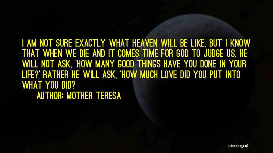 Mother Teresa Quotes: I Am Not Sure Exactly What Heaven Will Be Like, But I Know That When We Die And It Comes